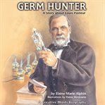 Germ Hunter : A Story About Louis Pasteur cover image cdn