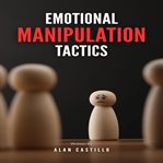 Emotional Manipulation Tactics : How to Master Dark Psychology, Analyze People, Recognize Narcissistic Abuse, and Defend Against Mind cover image cdn