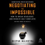 Negotiating the Impossible : How to Break Deadlocks and Resolve Ugly Conflicts (without Money or Muscle) cover image cdn