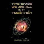 Time-Space : We Are All in It Together cover image cdn