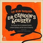 Dr. Calhoun's Mousery : The Strange Tale of a Celebrated Scientist, a Rodent Dystopia, and the Future of Humanity cover image cdn