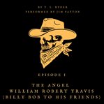 The Angel William Robert Travis : (Billy Bob to His Friends) cover image cdn