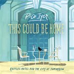 This Could Be Home: Raffles Hotel and the City of Tomorrow cover image cdn