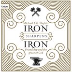 Iron Sharpens Iron : Friendship and the Grace of God cover image cdn