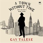A Town Without Time : Gay Talese's New York cover image cdn