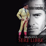 Iván Fandiño, Mañana Seré Libre cover image cdn