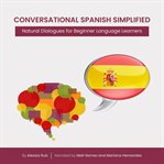 Conversational Spanish Simplified : Natural Dialogues for Beginner Language Learners cover image cdn