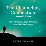 The Channeling Connection, Book Two : The Process, the Beings and the Messages cover image cdn