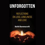 Unforgotten : Reflections on Loss, Loneliness and Love cover image cdn
