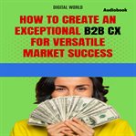 How to Create an Exceptional B2B CX for Success in a Versatile Market cover image cdn