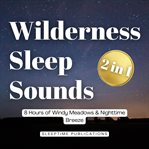 Wilderness Sleep Sounds 2 in 1 : 8 Hours of Windy Meadows & Nighttime Breeze cover image cdn