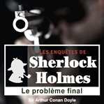 Le Problème Final, Une Enquête De Sherlock Holmes : Les Enquêtes De Sherlock Holmes cover image cdn