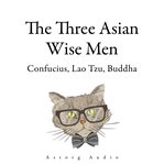 The Three Asian Wise Men: Confucius, Lao Tzu, Buddha cover image cdn