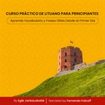 Curso Práctico De Lituano Para Principiantes : Aprende Vocabulario Y Frases Útiles Desde El Primer Día cover image cdn