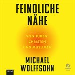 Feindliche Nähe : Von Juden, Christen Und Muslimen cover image cdn