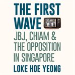 The First Wave: JBJ, Chiam & the Opposition in Singapore cover image cdn