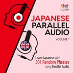 Japanese Parallel Audio - Learn Japanese with 501 Random Phrases using Parallel Audio - Volume 1 : Learn Japanese With 501 Random Phrases Using Parallel Audio cover image cdn
