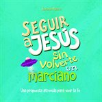Seguir a Jesús sin volverte un marciano cover image cdn