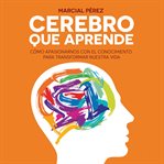 Cerebro que aprende. Cómo apasionarnos con el conocimiento para transformar nuestra vida cover image cdn