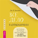 Vse Delo V Otnoshenii. Istorii, Kotorye Vdohnovlyayut Na Veru I Muzhestvo cover image cdn