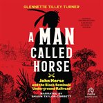 A Man Called Horse : John Horse and the Black Seminole Underground Railroad cover image cdn
