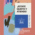 ¡Estate quieto y atiende! Ambientes más saludables para prevenir el déficit de atención y la hiperac cover image cdn