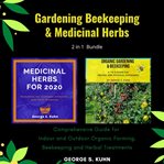 Gardening, Beekeeping and Medicinal Herbs. 2 in 1 Bundle : Comprehensive Guide for Indoor and Outdoor Organic Farming, Beekeeping and Herbal Treatments cover image cdn