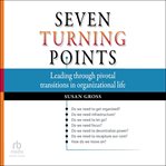 Seven Turning Points : Leading Through Pivotal Transitions in Organizational Life cover image cdn