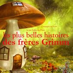 Les Plus Belles Histoires Des Frères Grimm : Les Plus Beaux Contes Pour Enfants cover image cdn