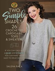 Two Simple Shapes = 26 Crocheted Cardigans, Tops & Sweaters : If you can crochet a square and rectangle, you can make these easy-to-wear designs! cover image cdn