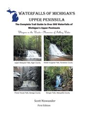 Waterfalls of Michigan's Upper Peninsula : The Complete Trail Guide to Over 500 Waterfalls of Michigan's Upper Peninsula cover image cdn