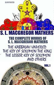 The Complete Works of S. L. Macgregor Mathers. Volume 1 : The Kabbalah Unveiled, the Key of Solomon the King, the Lesser Key of Solomon and Others cover image cdn