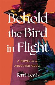 Behold the Bird in Flight : A Novel of an Abducted Queen cover image cdn