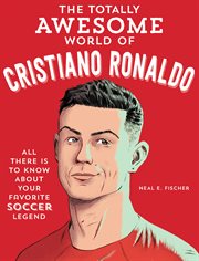 The Totally Awesome World of Cristiano Ronaldo : Learn All There Is to Know about Your Favorite Soccer Legend cover image cdn