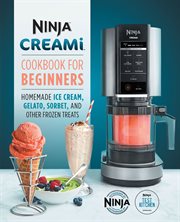 Ninja Creami Cookbook for Beginners : Homemade Ice Cream, Gelato, Sorbet, and Other Frozen Treats cover image cdn