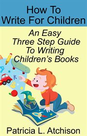 How to Write for Children an Easy Three Step Guide to Writing Children's Books cover image cdn