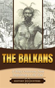 The Balkans : A Brief Overview From Beginning to the End cover image cdn