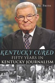 Kentucky Cured : Fifty Years in Kentucky Journalism cover image cdn