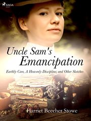 Uncle Sam's Emancipation; Earthly Care, a Heavenly Discipline; and Other Sketches cover image cdn