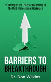 Barriers to Breakthrough : 13 Strategies for Effective Leadership in the Multi-generational Workplace cover image cdn