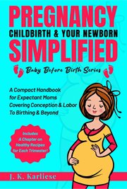 Pregnancy Childbirth & Your Newborn Simplified : A Compact Handbook for Expectant Moms Covering Conception & Labor to Birthing & Beyond cover image cdn