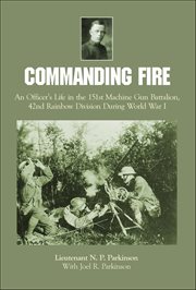 Commanding Fire : An Officer's Life in the 151st Machine Gun Battalion, 42nd Rainbow Division During World War I cover image cdn