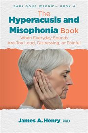 The Hyperacusis and Misophonia Book : When Everyday Sounds Are Too Loud, Distressing, or Painful cover image cdn