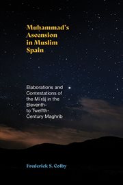 Muḥammad's Ascension in Muslim Spain : Elaborations and Contestations of the Miʿrāj in the Eleventh- to Twelfth-Century Maghrib cover image cdn