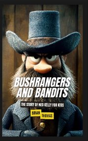 Bushrangers and Bandits : The Story of Ned Kelly for Kids cover image cdn
