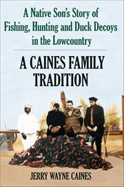 A Caines Family Tradition : A Native Son's Story of Fishing, Hunting and Duck Decoys in the Lowcountry cover image cdn