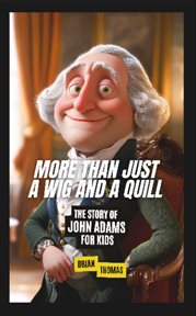 More Than Just a Wig and a Quill : The Story of John Adams for Kids cover image cdn