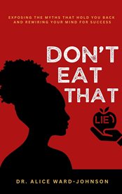 Don't Eat That Lie : Exposing the Myths That Hold You Back and Rewiring Your Mind for Success cover image cdn