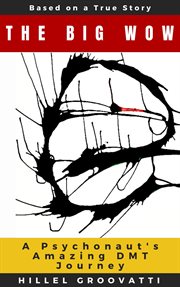 The Big Wow: A Psychonaut's Amazing Dmt Journey cover image cdn