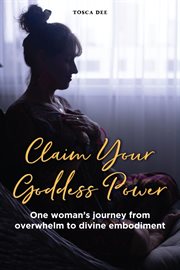 Claim Your Goddess Power : One woman's journey from overwhelm to divine embodiment cover image cdn